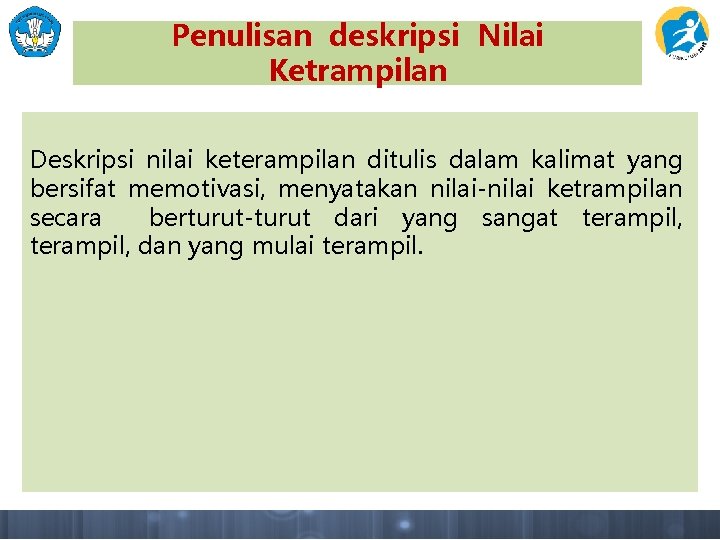 Penulisan deskripsi Nilai Ketrampilan Deskripsi nilai keterampilan ditulis dalam kalimat yang bersifat memotivasi, menyatakan