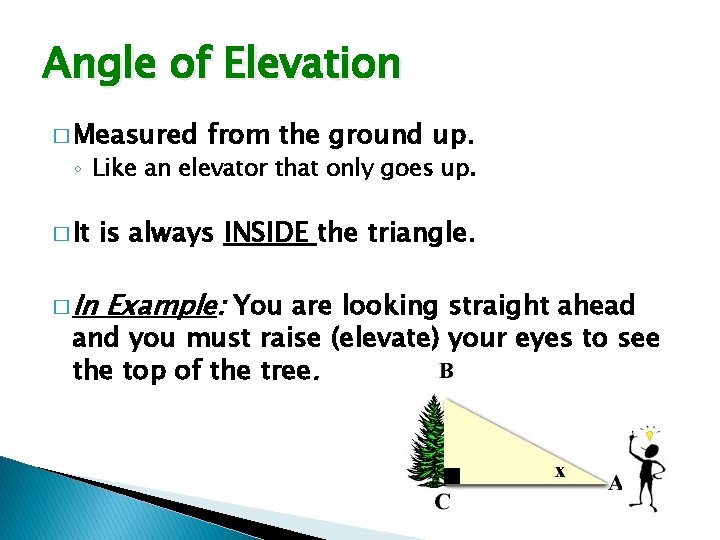 Angle of Elevation � Measured from the ground up. ◦ Like an elevator that