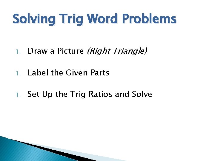 Solving Trig Word Problems 1. Draw a Picture (Right Triangle) 1. Label the Given