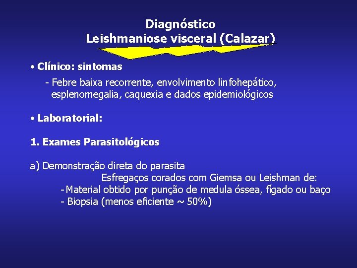 Diagnóstico Leishmaniose visceral (Calazar) • Clínico: sintomas - Febre baixa recorrente, envolvimento linfohepático, esplenomegalia,