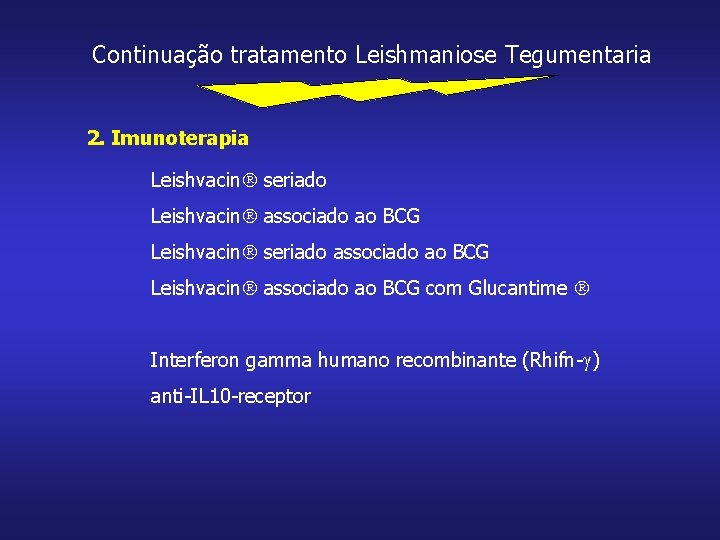 Continuação tratamento Leishmaniose Tegumentaria 2. Imunoterapia Leishvacin seriado Leishvacin associado ao BCG Leishvacin seriado