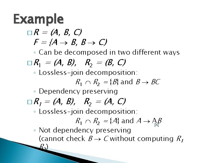 Example �R = (A, B, C) F = {A B, B C) ◦ Can Example �R = (A, B, C) F = {A B, B C) ◦ Can