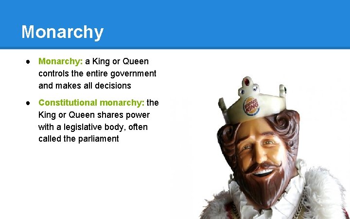 Monarchy ● Monarchy: a King or Queen controls the entire government and makes all