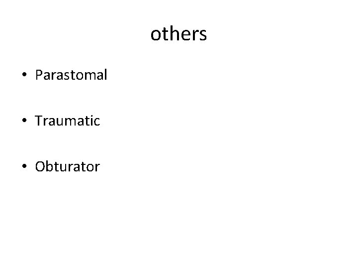 others • Parastomal • Traumatic • Obturator 