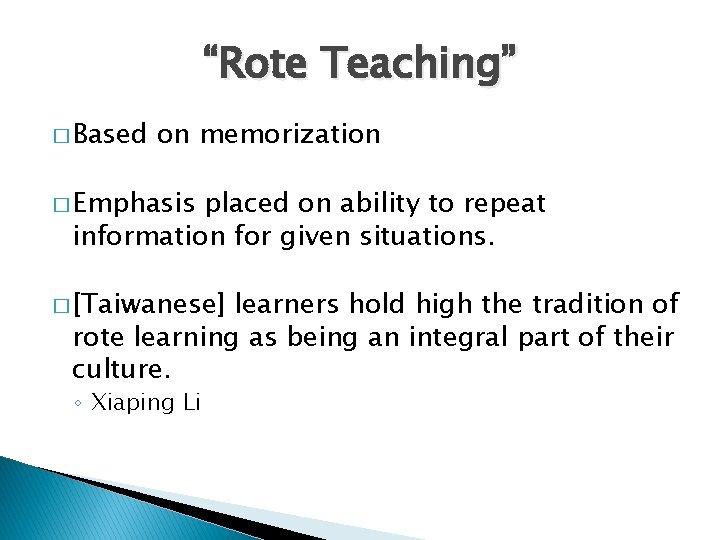 “Rote Teaching” � Based on memorization � Emphasis placed on ability to repeat information