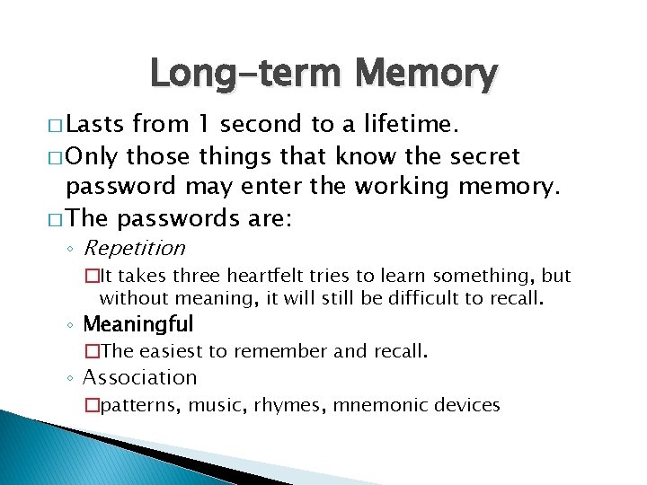 Long-term Memory � Lasts from 1 second to a lifetime. � Only those things