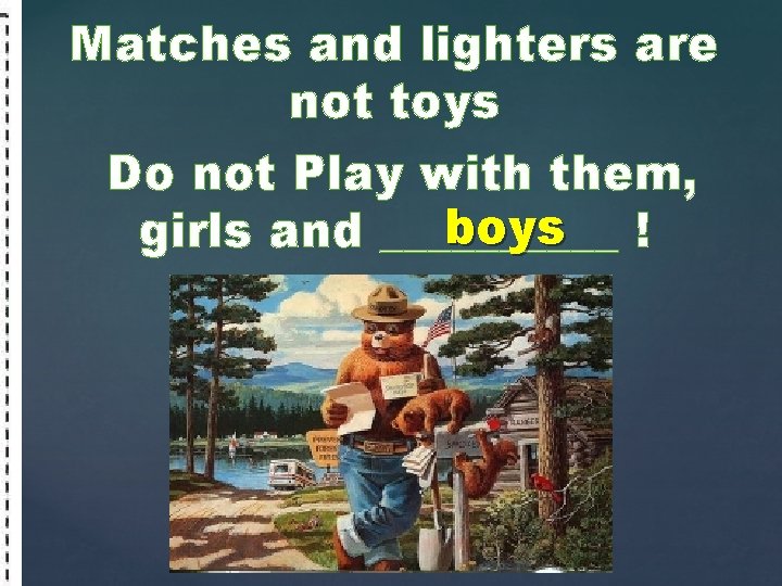 Matches and lighters are not toys Do not Play with them, boys ! girls