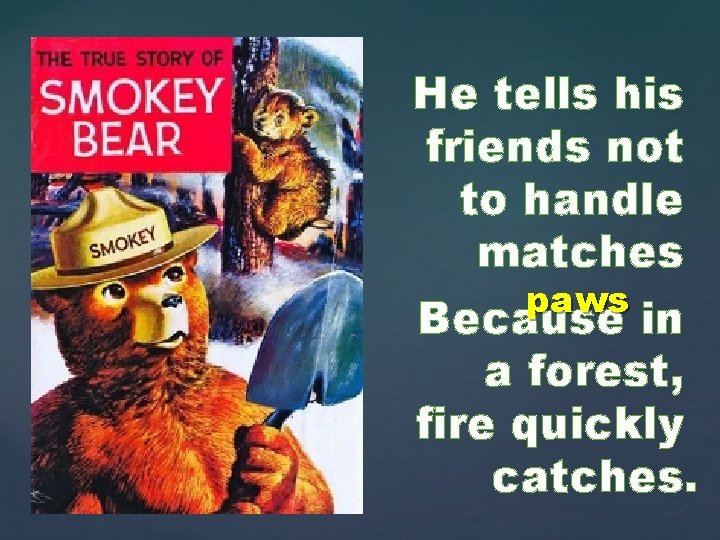 He tells his friends not to handle matches paws Because in a forest, fire