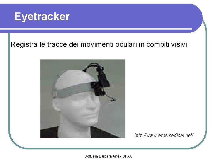 Eyetracker Registra le tracce dei movimenti oculari in compiti visivi http: //www. emsmedical. net/