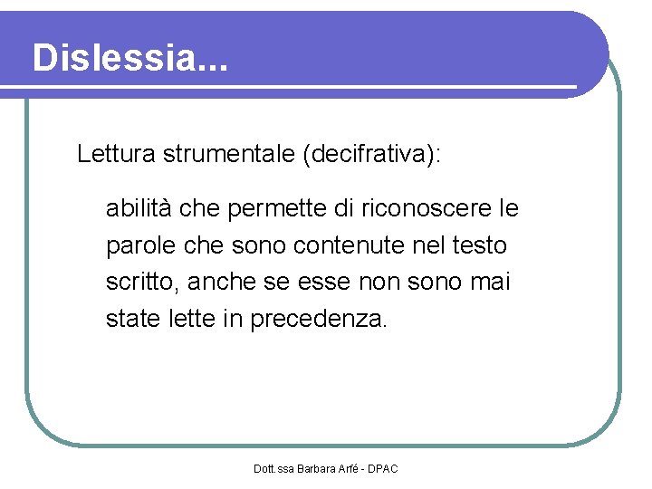 Dislessia. . . Lettura strumentale (decifrativa): abilità che permette di riconoscere le parole che