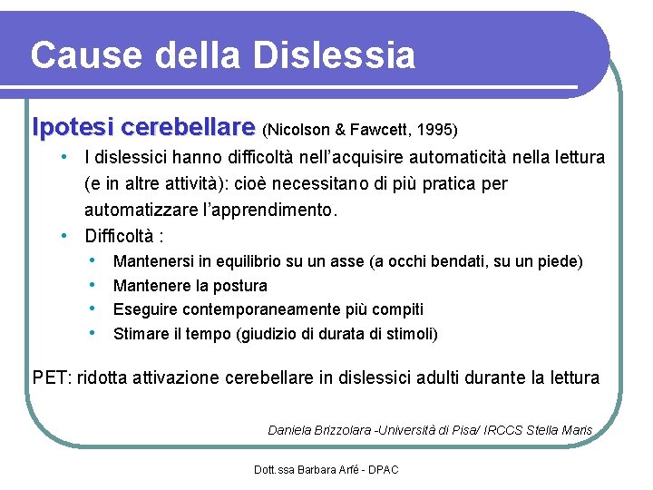 Cause della Dislessia Ipotesi cerebellare (Nicolson & Fawcett, 1995) • I dislessici hanno difficoltà