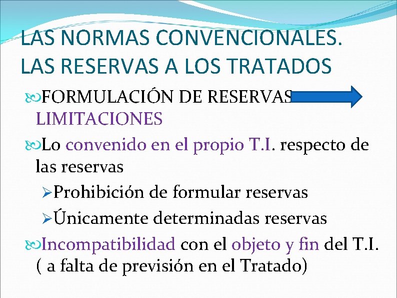 LAS NORMAS CONVENCIONALES. LAS RESERVAS A LOS TRATADOS FORMULACIÓN DE RESERVAS LIMITACIONES Lo convenido