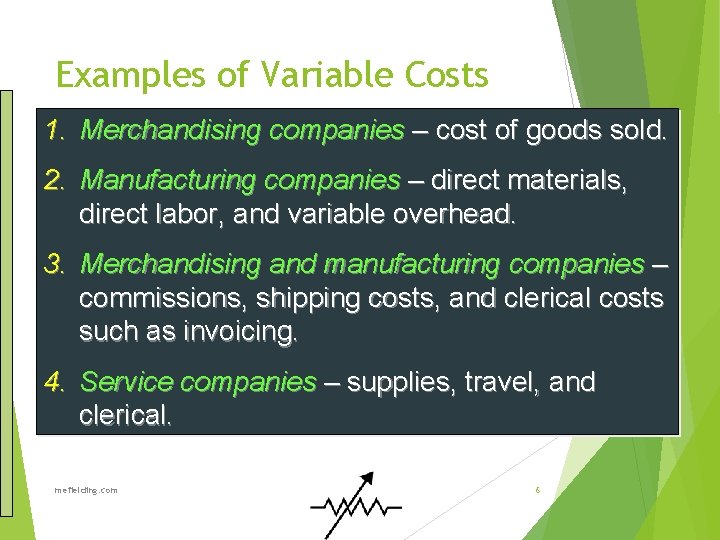 Examples of Variable Costs 1. Merchandising companies – cost of goods sold. 2. Manufacturing