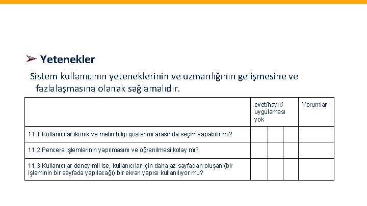 ➢ Yetenekler Sistem kullanıcının yeteneklerinin ve uzmanlığının gelişmesine ve fazlalaşmasına olanak sağlamalıdır. evet/hayır/ uygulaması
