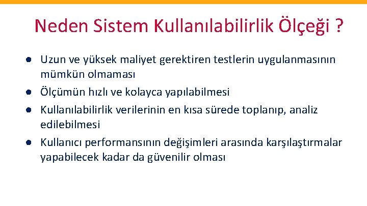 Neden Sistem Kullanılabilirlik Ölçeği ? ● Uzun ve yüksek maliyet gerektiren testlerin uygulanmasının mümkün