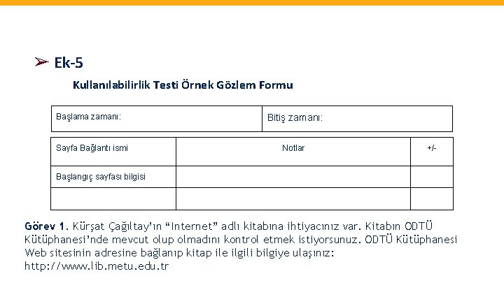 ➢ Ek-5 Kullanılabilirlik Testi Örnek Gözlem Formu Başlama zamanı: Sayfa Bağlantı ismi Bitiş zamanı: