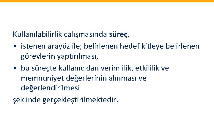 Kullanılabilirlik çalışmasında süreç, • istenen arayüz ile; belirlenen hedef kitleye belirlenen görevlerin yaptırılması, •