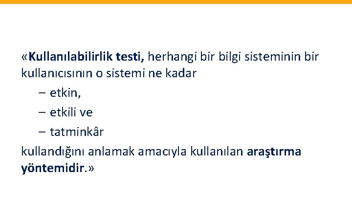  «Kullanılabilirlik testi, herhangi bir bilgi sisteminin bir kullanıcısının o sistemi ne kadar –