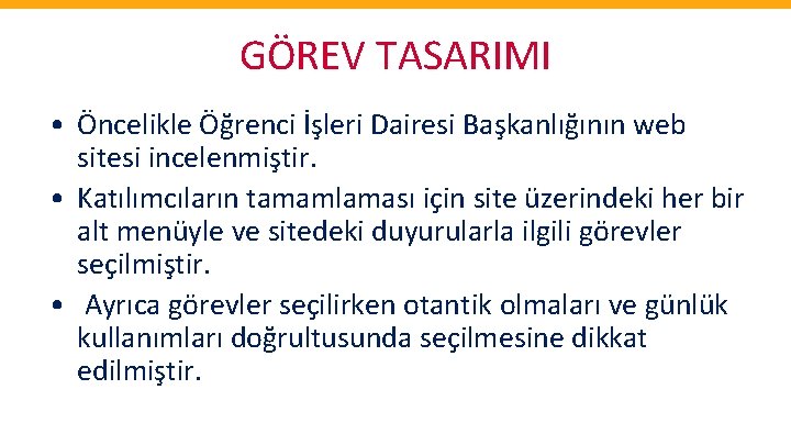 GÖREV TASARIMI • Öncelikle Öğrenci İşleri Dairesi Başkanlığının web sitesi incelenmiştir. • Katılımcıların tamamlaması