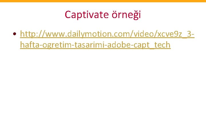 Captivate örneği • http: //www. dailymotion. com/video/xcve 9 z_3 hafta-ogretim-tasarimi-adobe-capt_tech 