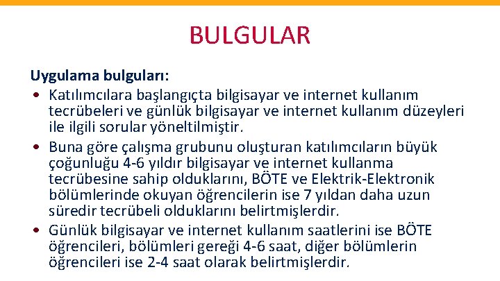 BULGULAR Uygulama bulguları: • Katılımcılara başlangıçta bilgisayar ve internet kullanım tecrübeleri ve günlük bilgisayar