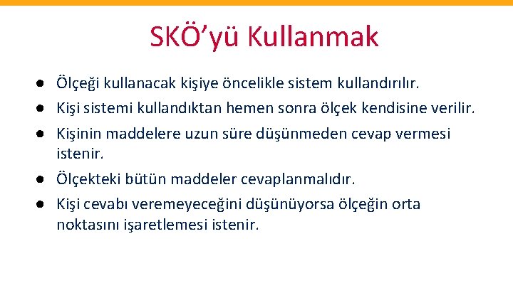 SKÖ’yü Kullanmak ● Ölçeği kullanacak kişiye öncelikle sistem kullandırılır. ● Kişi sistemi kullandıktan hemen