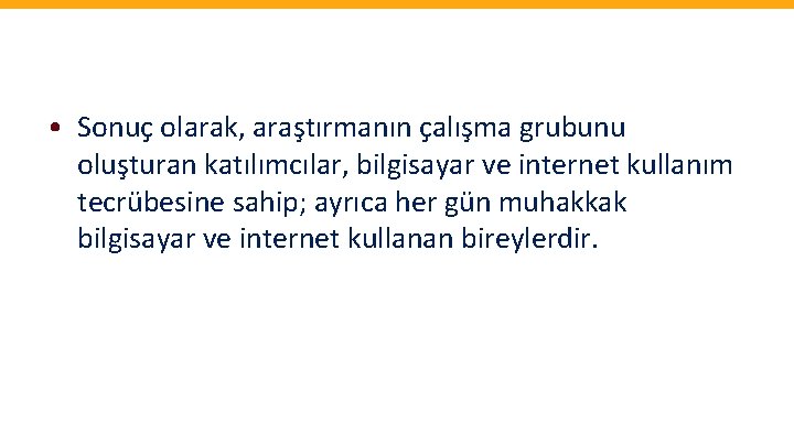  • Sonuç olarak, araştırmanın çalışma grubunu oluşturan katılımcılar, bilgisayar ve internet kullanım tecrübesine