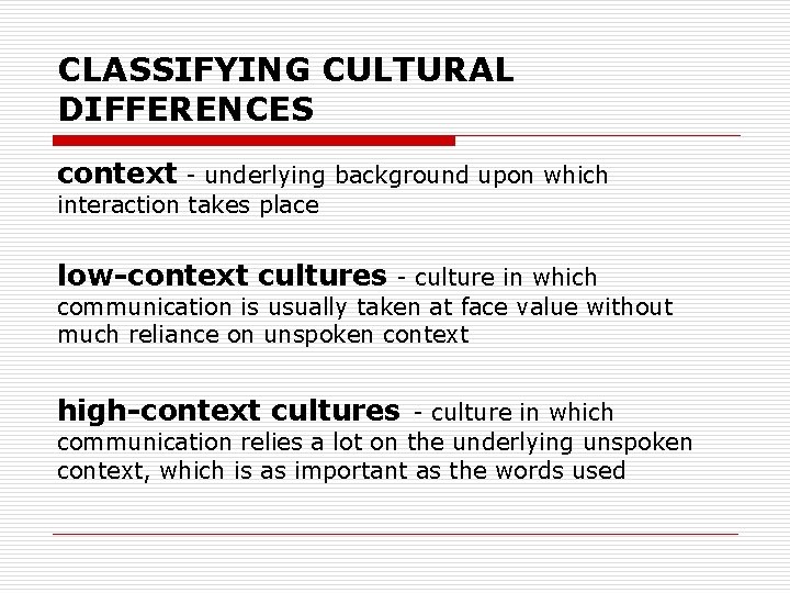 CLASSIFYING CULTURAL DIFFERENCES context - underlying background upon which interaction takes place low-context cultures