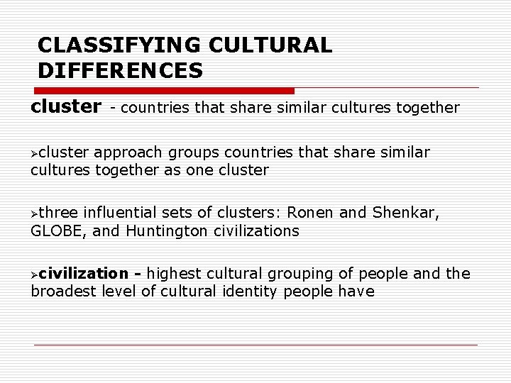 CLASSIFYING CULTURAL DIFFERENCES cluster - countries that share similar cultures together Øcluster approach groups