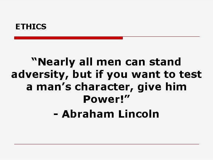 ETHICS “Nearly all men can stand adversity, but if you want to test a