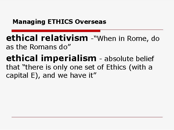 Managing ETHICS Overseas ethical relativism -“When in Rome, do as the Romans do” ethical