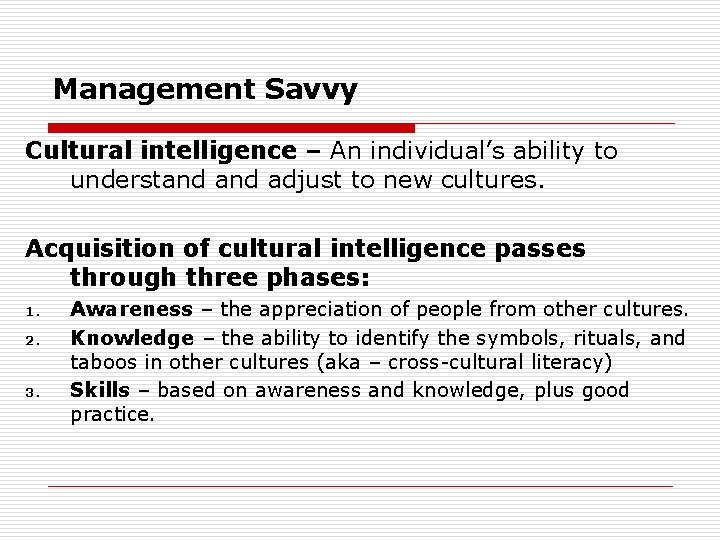 Management Savvy Cultural intelligence – An individual’s ability to understand adjust to new cultures.