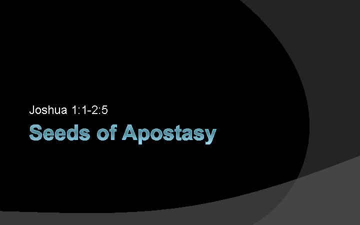 Joshua 1: 1 -2: 5 Seeds of Apostasy 