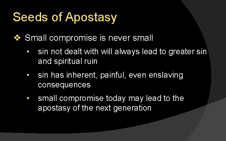 Seeds of Apostasy v Small compromise is never small • sin not dealt with