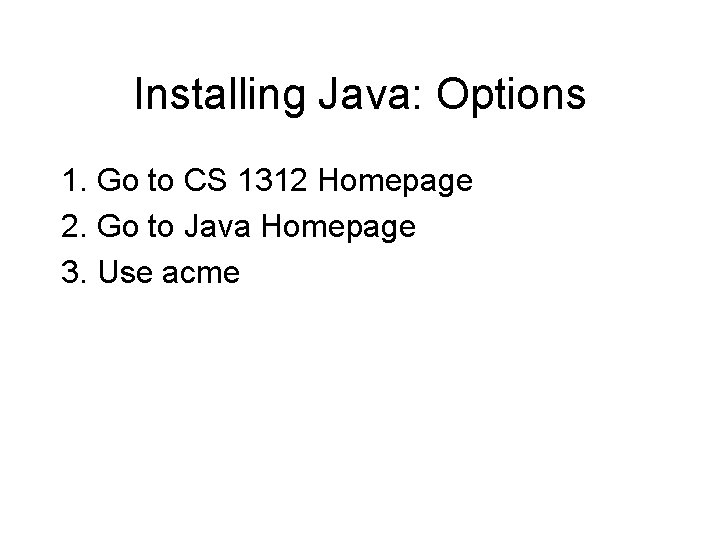 Installing Java: Options 1. Go to CS 1312 Homepage 2. Go to Java Homepage