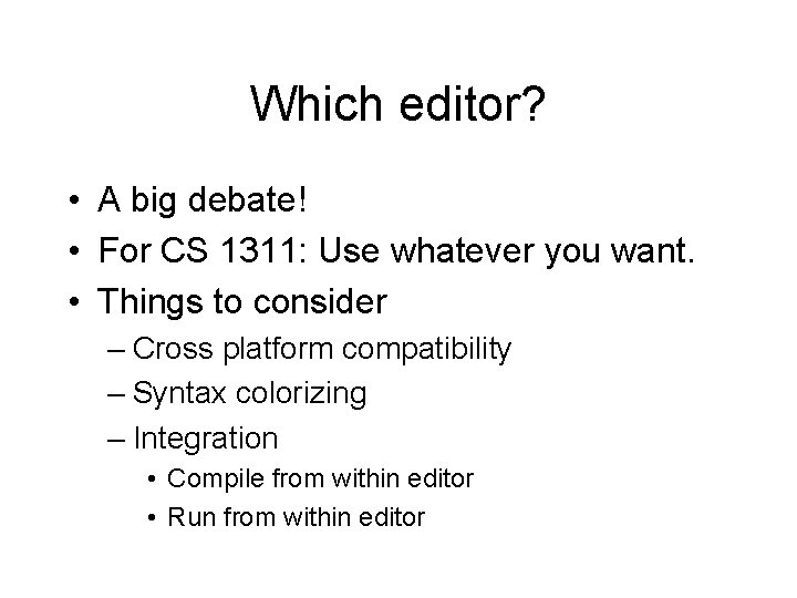 Which editor? • A big debate! • For CS 1311: Use whatever you want.