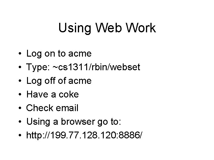 Using Web Work • • Log on to acme Type: ~cs 1311/rbin/webset Log off