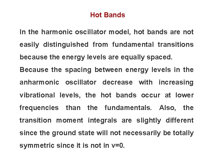 Hot Bands In the harmonic oscillator model, hot bands are not easily distinguished from