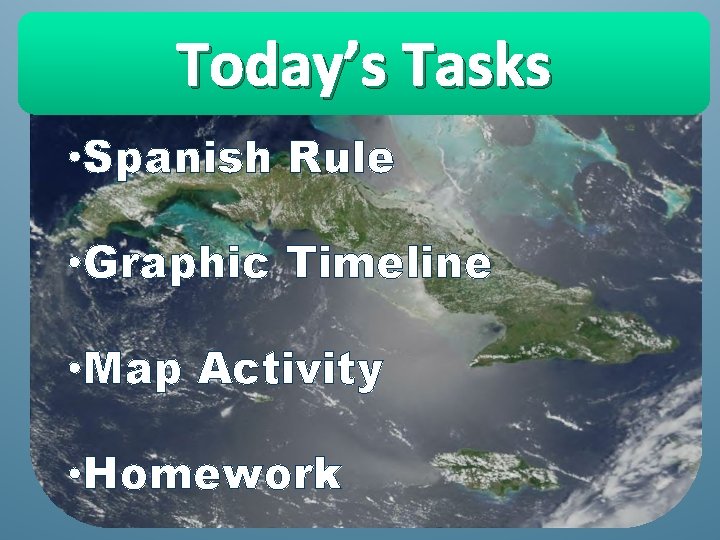 Today’s Tasks • Spanish Rule • Graphic Timeline • Map Activity • Homework 