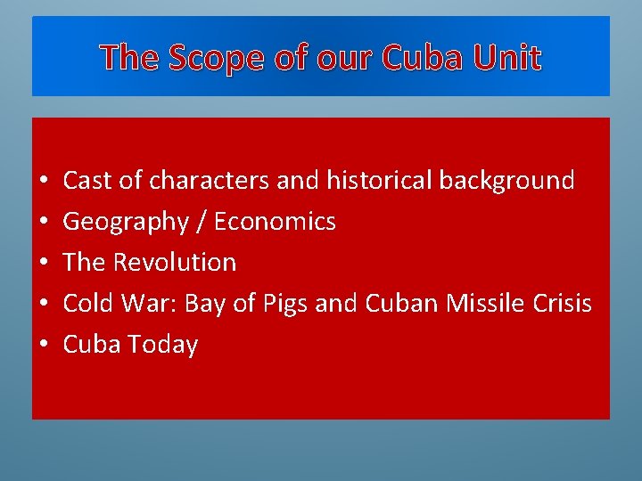 The Scope of our Cuba Unit • • • Cast of characters and historical