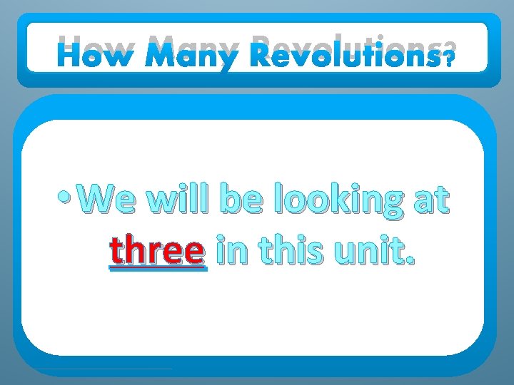 How Many Revolutions? • We will be looking at three in this unit. 