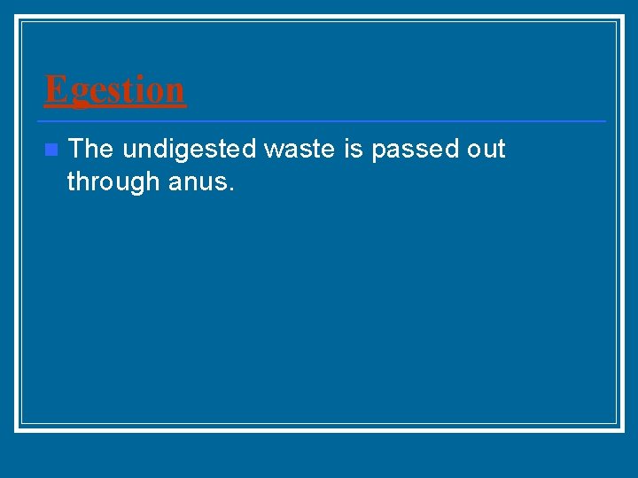 Egestion n The undigested waste is passed out through anus. 
