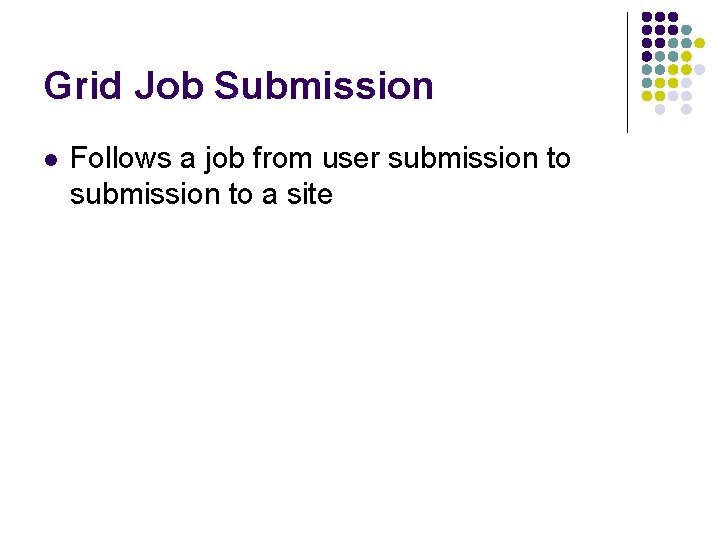 Grid Job Submission l Follows a job from user submission to a site 