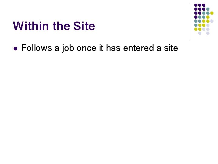 Within the Site l Follows a job once it has entered a site 