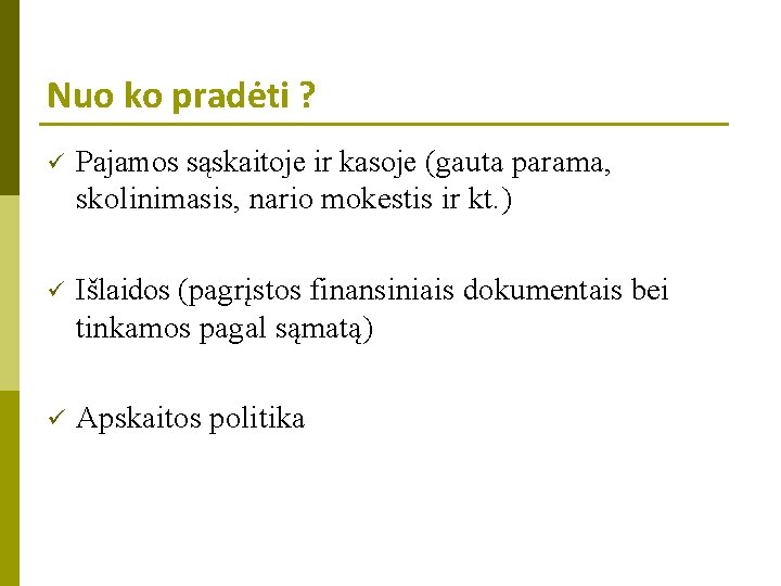 Nuo ko pradėti ? ü Pajamos sąskaitoje ir kasoje (gauta parama, skolinimasis, nario mokestis