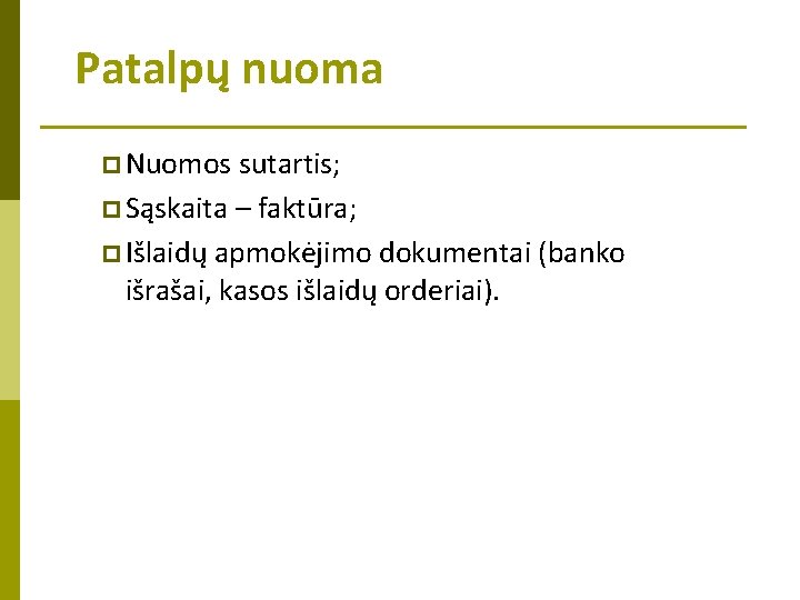 Patalpų nuoma p Nuomos sutartis; p Sąskaita – faktūra; p Išlaidų apmokėjimo dokumentai (banko