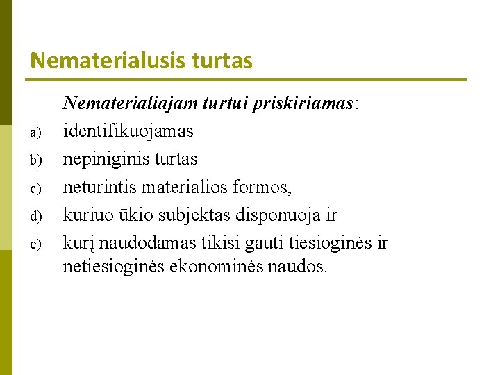 Nematerialusis turtas a) b) c) d) e) Nematerialiajam turtui priskiriamas: identifikuojamas nepiniginis turtas neturintis