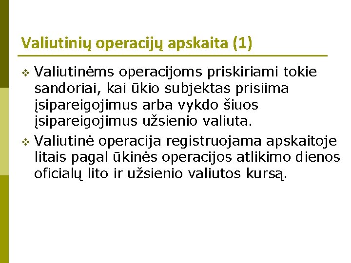 Valiutinių operacijų apskaita (1) Valiutinėms operacijoms priskiriami tokie sandoriai, kai ūkio subjektas prisiima įsipareigojimus