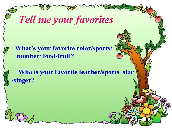 Tell me your favorites What’s your favorite color/sports/ number/ food/fruit? Who is your favorite