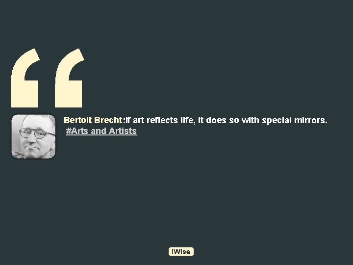 “ Bertolt Brecht: If art reflects life, it does so with special mirrors. #Arts